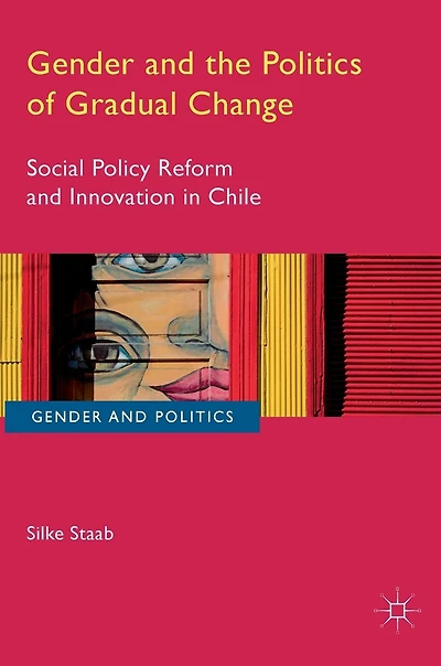 Gender and the Politics of Gradual Change: Social Policy Reform Innovation Chile