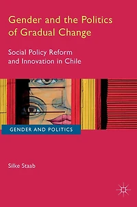 Gender and the Politics of Gradual Change: Social Policy Reform Innovation Chile