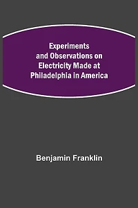 Experiments and Observations on Electricity Made at Philadelphia in America