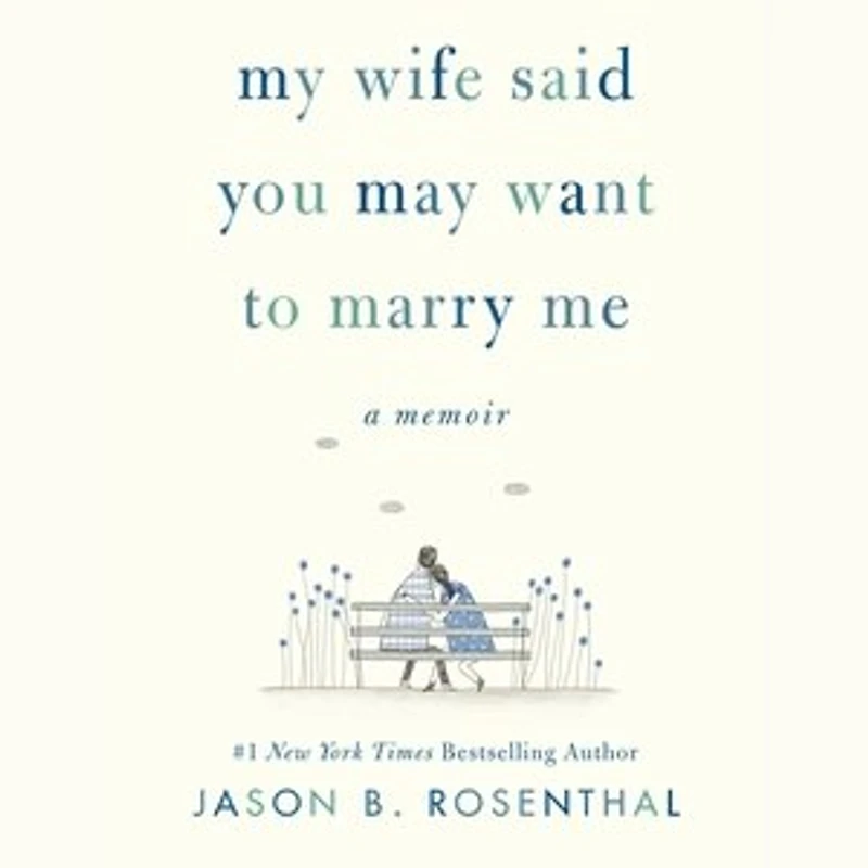 My Wife Said You May Want to Marry Me: A Memoir