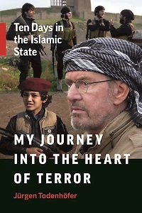 My Journey Into the Heart of Terror: Ten Days Islamic State