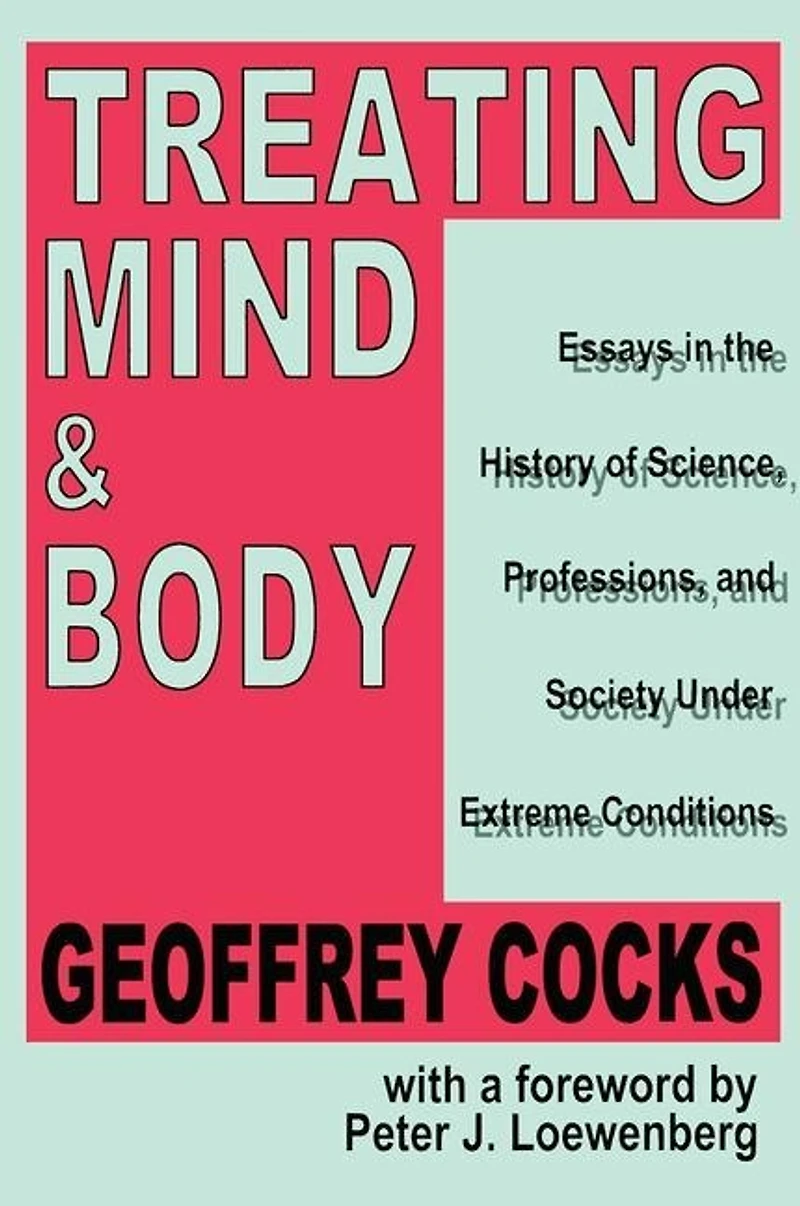 Treating Mind and Body: Essays the History of Science, Professions Society Under Extreme Conditions