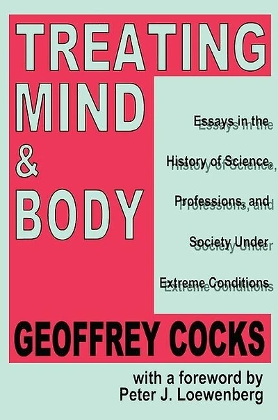 Treating Mind and Body: Essays the History of Science, Professions Society Under Extreme Conditions