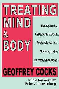 Treating Mind and Body: Essays the History of Science, Professions Society Under Extreme Conditions