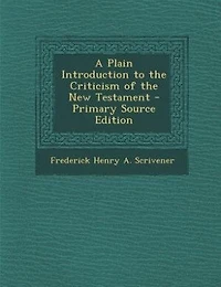 A Plain Introduction to the Criticism of the New Testament - Primary Source Edition