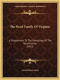 The Hord Family Of Virginia: A Supplement To The Genealogy Of The Hord Family (1915)