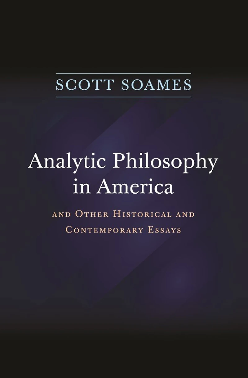 Analytic Philosophy America: and Other Historical Contemporary Essays