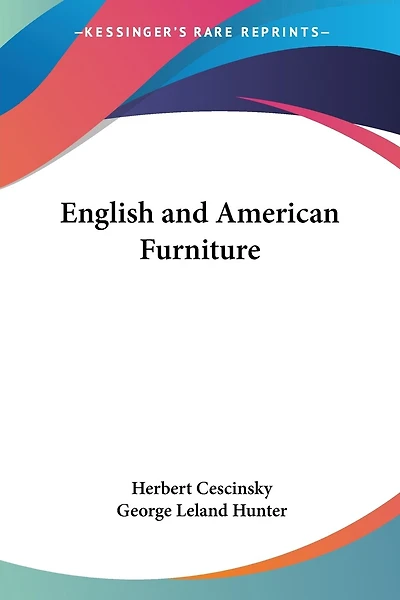 English and American Furniture - A Pictorial Handbook of Fine Made Great Britain the Colonies, Some Sixteenth Century but Principally Seventeenth, Eighteenth Early Nineteenth Centuries