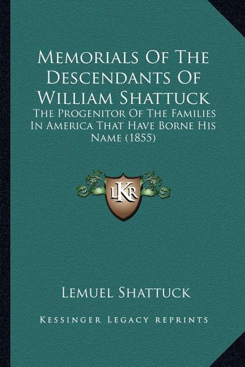 Memorials of the Descendants William Shattuck: Progenitor Families America That Have Borne His Name; Including an Introduction, and