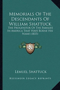 Memorials of the Descendants William Shattuck: Progenitor Families America That Have Borne His Name; Including an Introduction, and