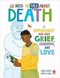 We Need to Talk About Death: An IMPORTANT Book About Grief, Celebrations, and Love