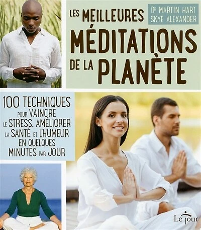 Les meilleures méditations de la planète: 100 techniques pour vaincre le stress, améliorer la santé et l'humeur