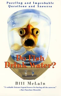 Do Fish Drink Water?: Puzzling And Improbable Questions Answers