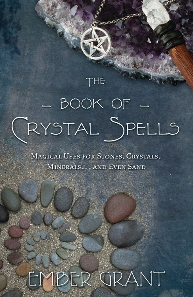 The Book of Crystal Spells: Magical Uses for Stones, Crystals, Minerals . and Even Sand