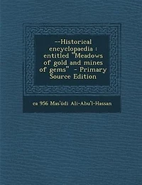 --Historical Encyclopaedia: Entitled Meadows of Gold and Mines Gems