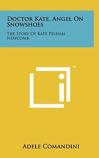 Doctor Kate, Angel on Snowshoes: The Story of Kate Pelham Newcomb