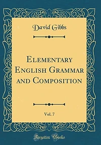 Elementary English Grammar and Composition, Vol. 7 (Classic Reprint)