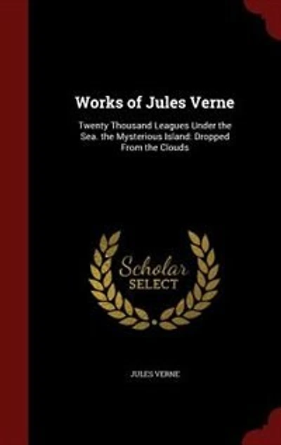 Works of Jules Verne: Twenty Thousand Leagues Under the Sea. the Mysterious Island: Dropped From the Clouds