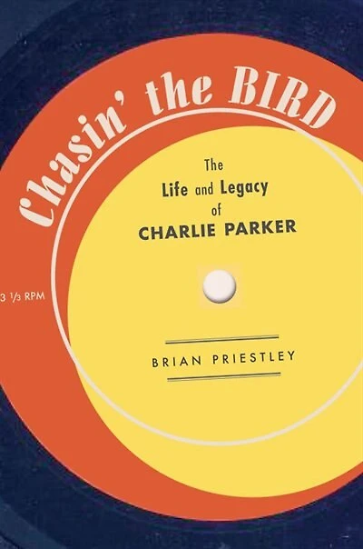 Chasin' The Bird: The Life And Legacy Of Charlie Parker