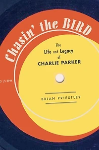 Chasin' The Bird: The Life And Legacy Of Charlie Parker