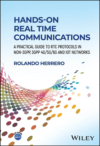 Hands-On Real Time Communications: A Practical Guide to RTC Protocols Non-3GPP, 3GPP 4G/5G/6G and IoT Networks