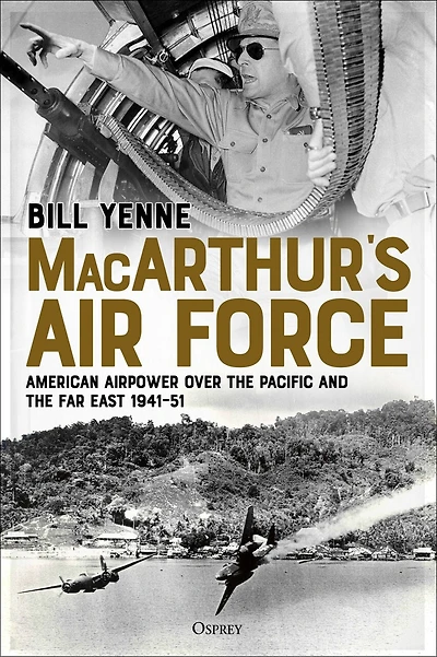 MacArthur’s Air Force: American Airpower over the Pacific and Far East, 1941–51