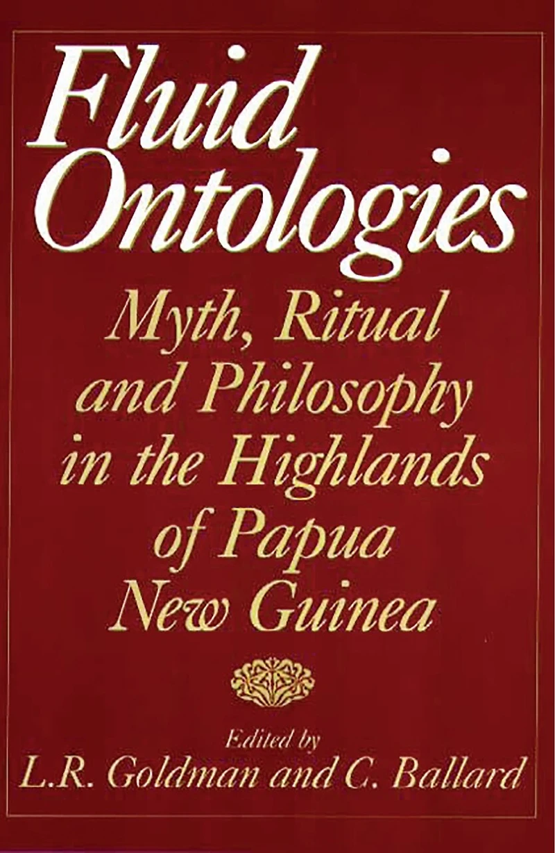 Fluid Ontologies: Myth, Ritual, and Philosophy the Highlands of Papua New Guinea