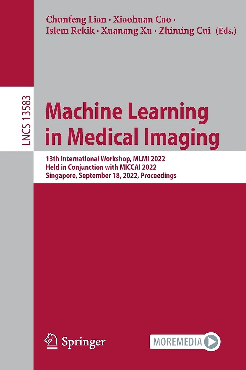 Machine Learning Medical Imaging: 13th International Workshop, MLMI 2022, Held Conjunction with MICCAI Singapore, September 18, Proceedings