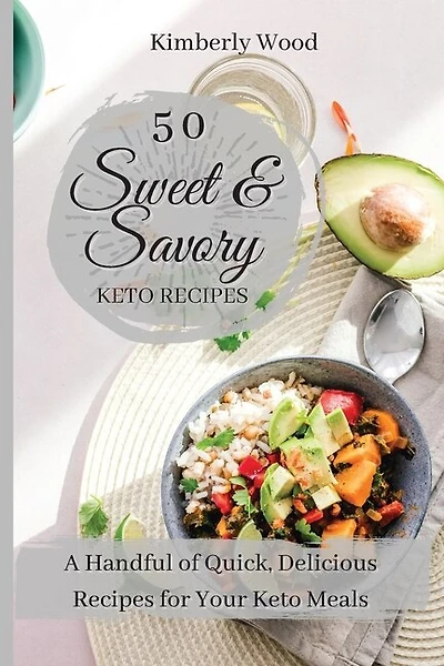 50 Sweet And Savory Keto Recipes: A Handful Of Quick, Delicious Recipes For Your Keto Meals!