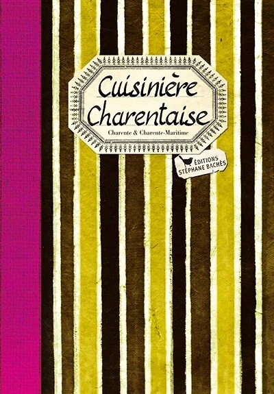 Cuisinière charentaise : les meilleures recettes de Charente et Charente-Maritime: les meilleures recettes de Charente et Charente-Maritime