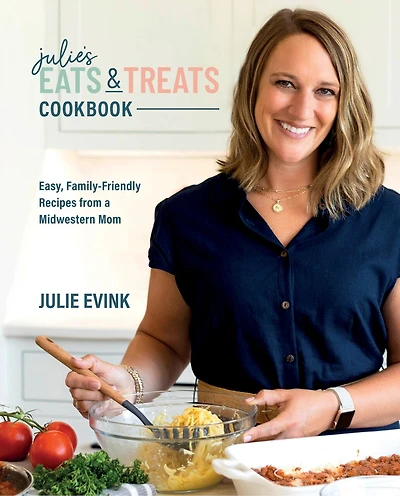 Julie's Eats and Treats Cookbook: Easy, Family-Friendly Recipes from a Midwestern Mom