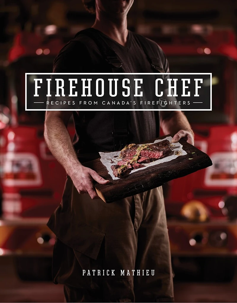Firehouse Chef: Favourite Recipes From Canada's Firefighters