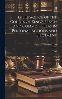 The Practice of the Courts of King's Bench and Common Pleas in Personal Actions and Ejectment: To W