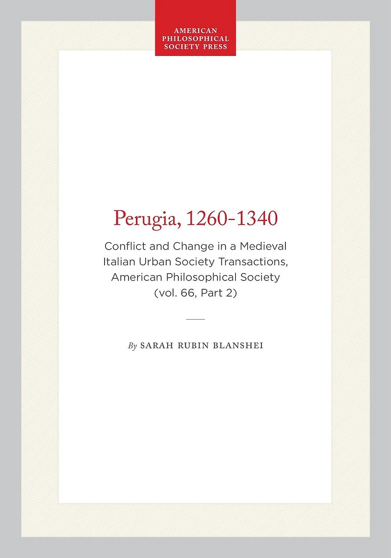 Perugia, 1260-1340: Conflict and Change in a Medieval Italian Urban Society Transactions, American Philosophical Society (vol. 66, Part 2)