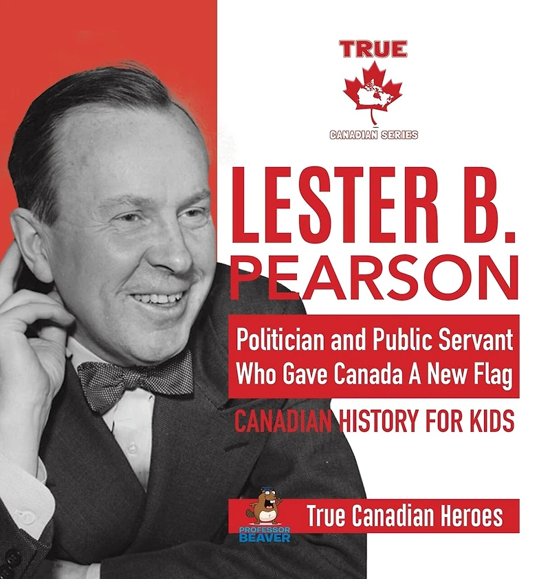 Lester B. Pearson - Politician And Public Servant Who Gave Canada A New Flag Canadian History For Kids True Canadian Heroes