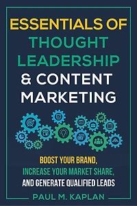 Essentials Of Thought Leadership And Content Marketing: Boost Your Brand, Increase Your Market Share, And Generate Qualified Leads