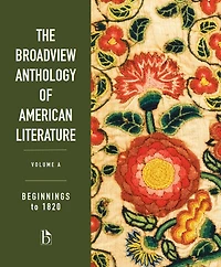 The Broadview Anthology of American Literature Volume A: Beginnings to 1820
