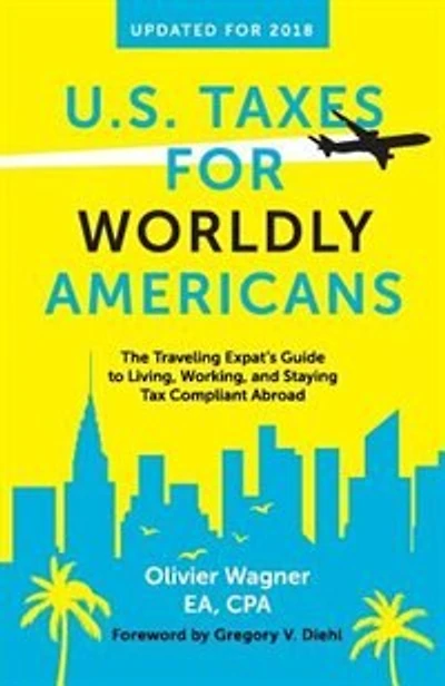 U.S. Taxes for Worldly Americans: The Traveling Expat's Guide to Living, Working, and Staying Tax Compliant Abroad (Updated for 2024)