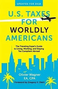 U.S. Taxes for Worldly Americans: The Traveling Expat's Guide to Living, Working, and Staying Tax Compliant Abroad (Updated for 2024)
