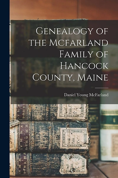 Genealogy of the Mcfarland Family of Hancock County, Maine