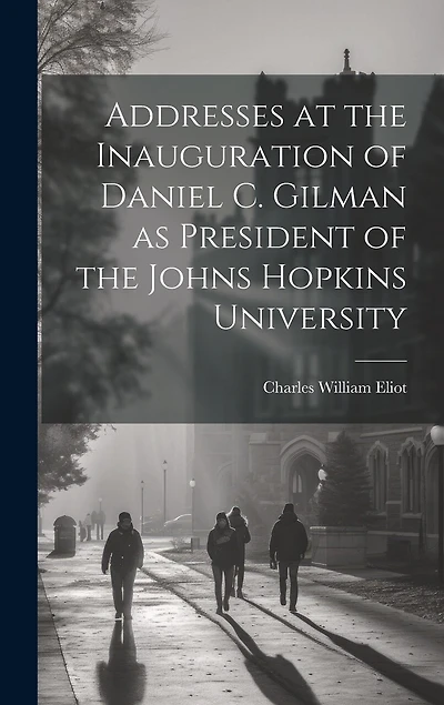 Addresses at the Inauguration of Daniel C. Gilman as President of the Johns Hopkins University