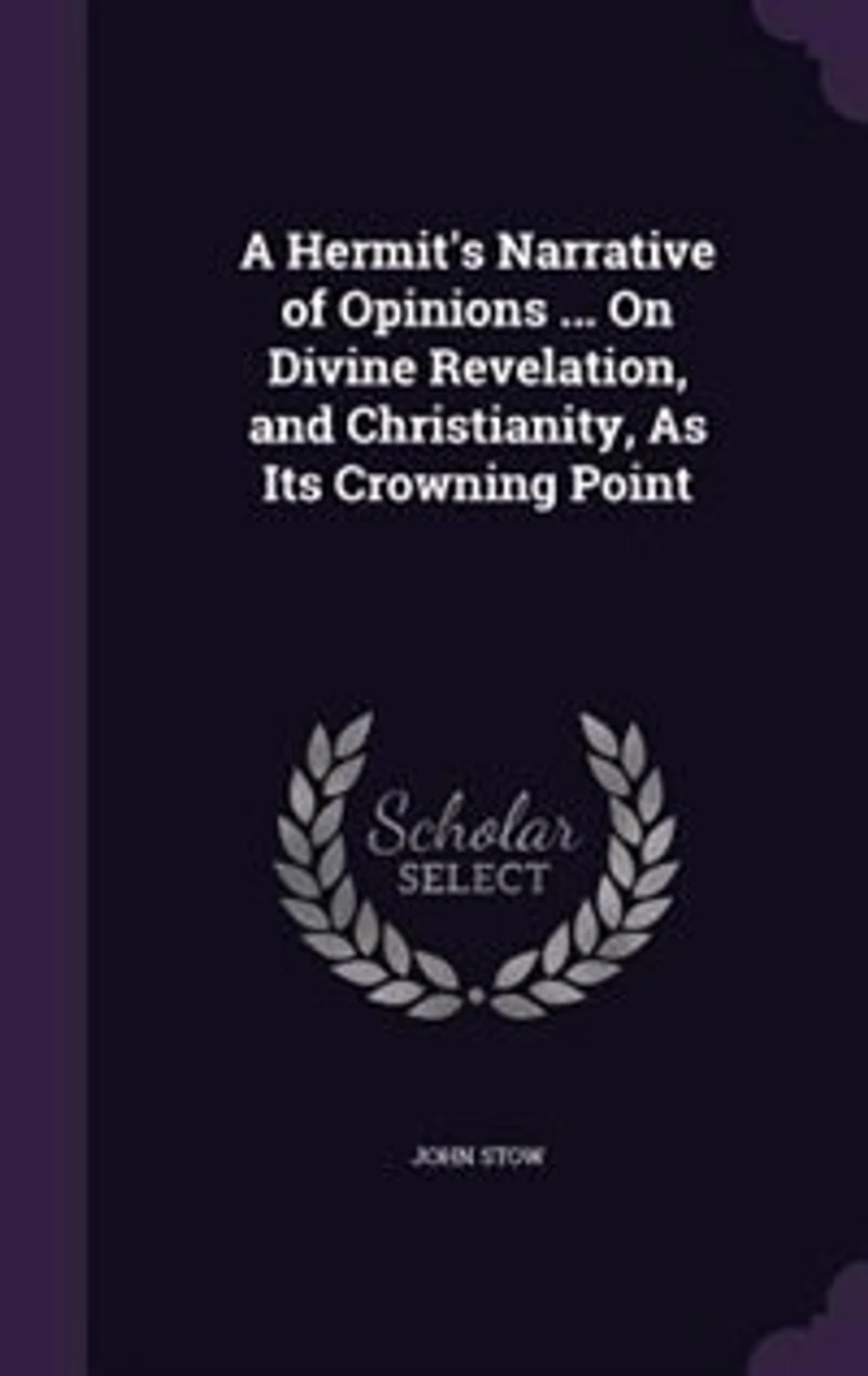 A Hermit's Narrative of Opinions ... On Divine Revelation, and Christianity, As Its Crowning Point