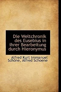 Die Weltchronik des Eusebius Ihrer Bearbeitung Durch Hieronymus