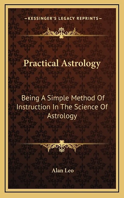 Practical Astrology: Being A Simple Method Of Instruction In The Science Of Astrology