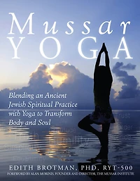 Mussar Yoga: Blending An Ancient Jewish Spiritual Practice With Yoga To Transform Body And Soul