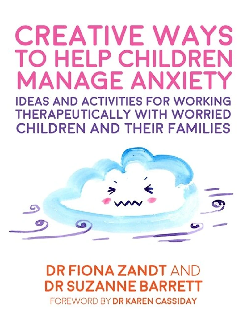 Creative Ways to Help Children Manage Anxiety: Ideas and Activities for Working Therapeutically with Worried Their Families