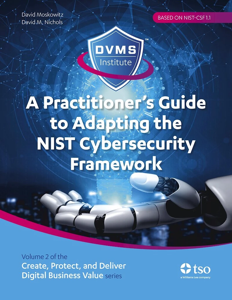 A Practitioner’s Guide to Adapting the NIST Cybersecurity Framework: Create, Protect, and Deliver Digital Business Value series