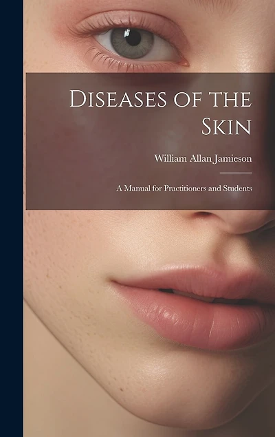 Diseases of the Skin: A Manual for Practitioners and Students