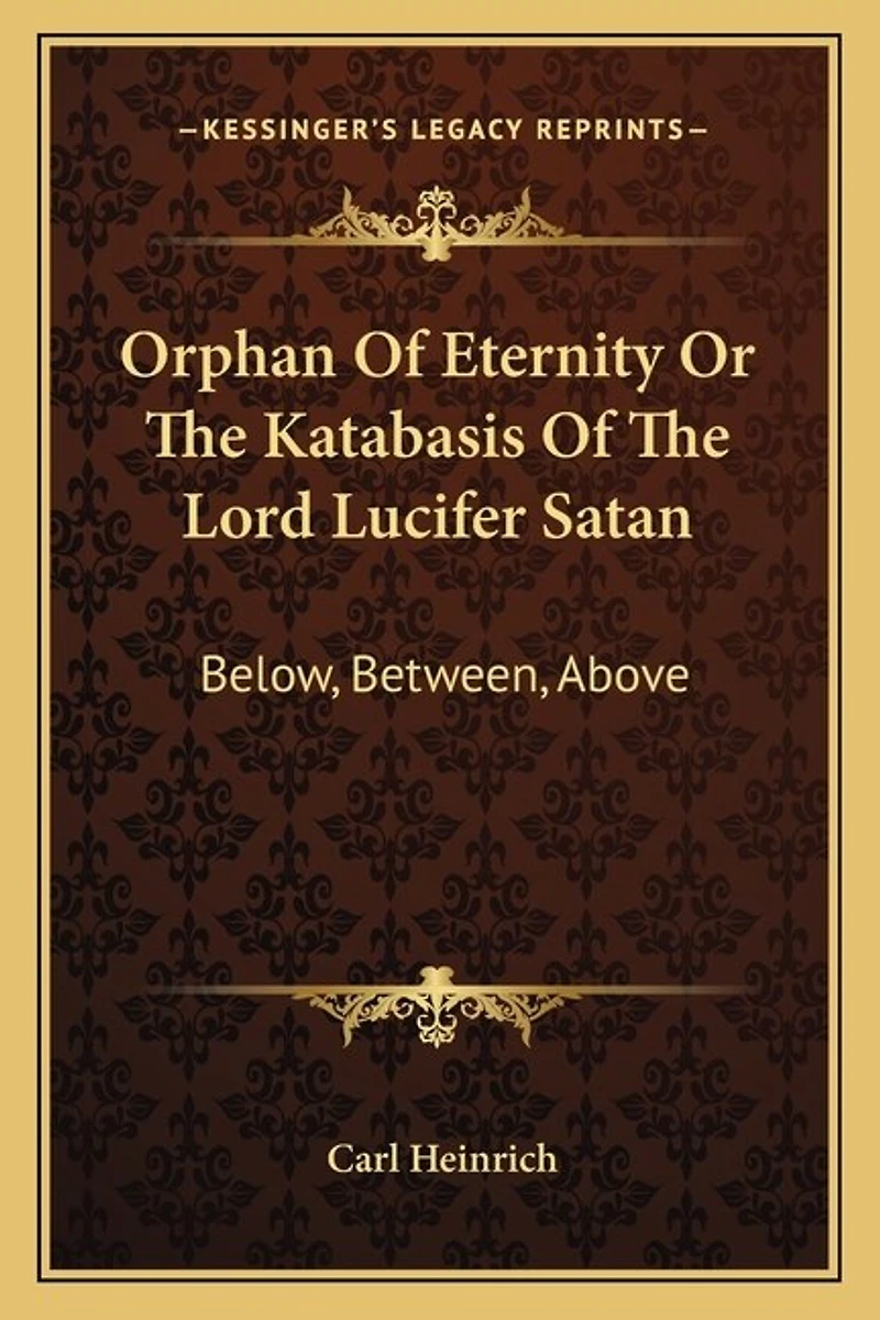 Orphan Of Eternity Or The Katabasis Of The Lord Lucifer Satan: Below, Between, Above