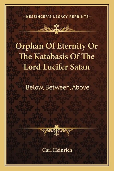 Orphan Of Eternity Or The Katabasis Of The Lord Lucifer Satan: Below, Between, Above
